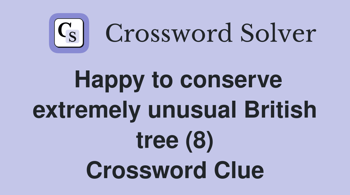 Happy to conserve extremely unusual British tree (8) Crossword Clue